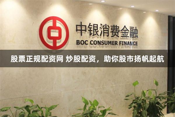股票正规配资网 炒股配资，助你股市扬帆起航