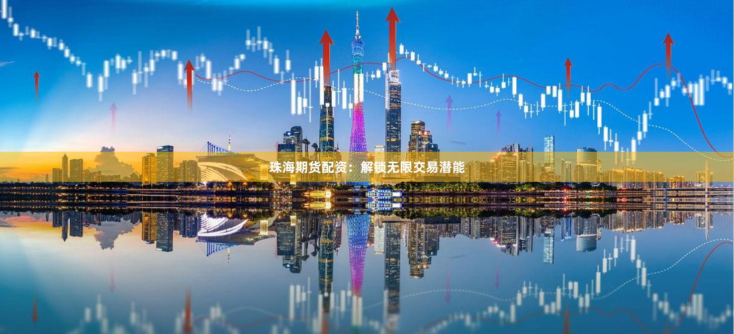 珠海期货配资：解锁无限交易潜能
