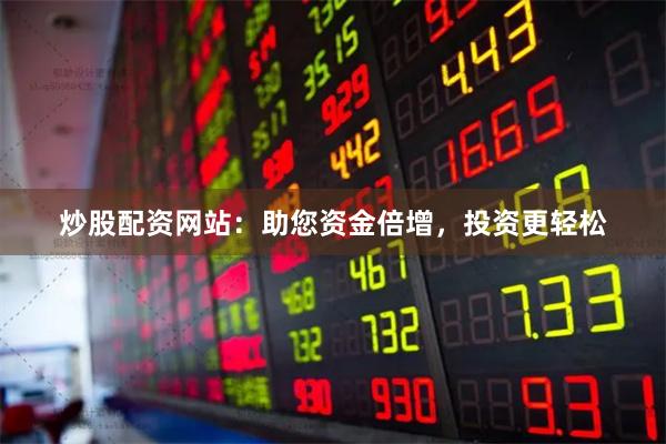 炒股配资网站：助您资金倍增，投资更轻松