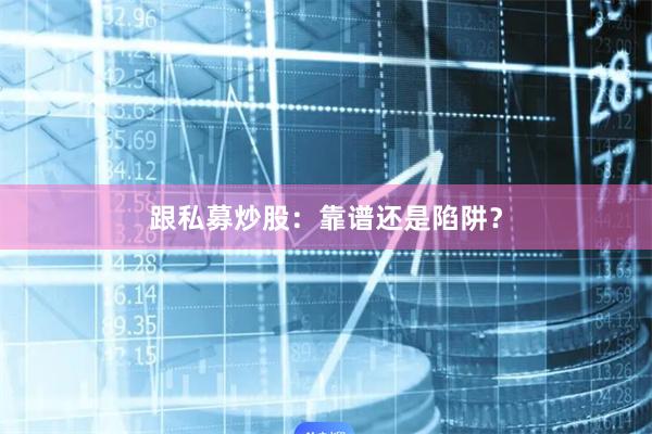 跟私募炒股：靠谱还是陷阱？
