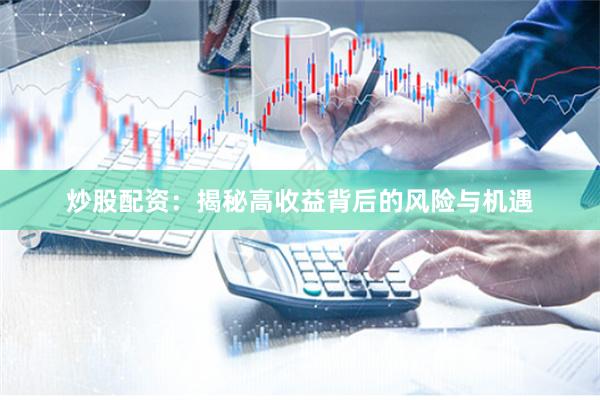 炒股配资：揭秘高收益背后的风险与机遇