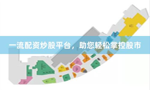 一流配资炒股平台，助您轻松掌控股市