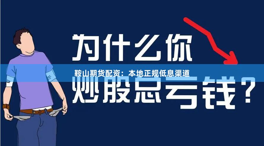 鞍山期货配资：本地正规低息渠道