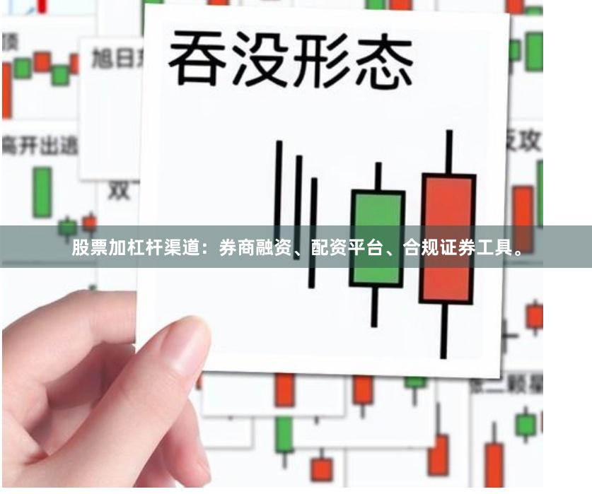 股票加杠杆渠道：券商融资、配资平台、合规证券工具。