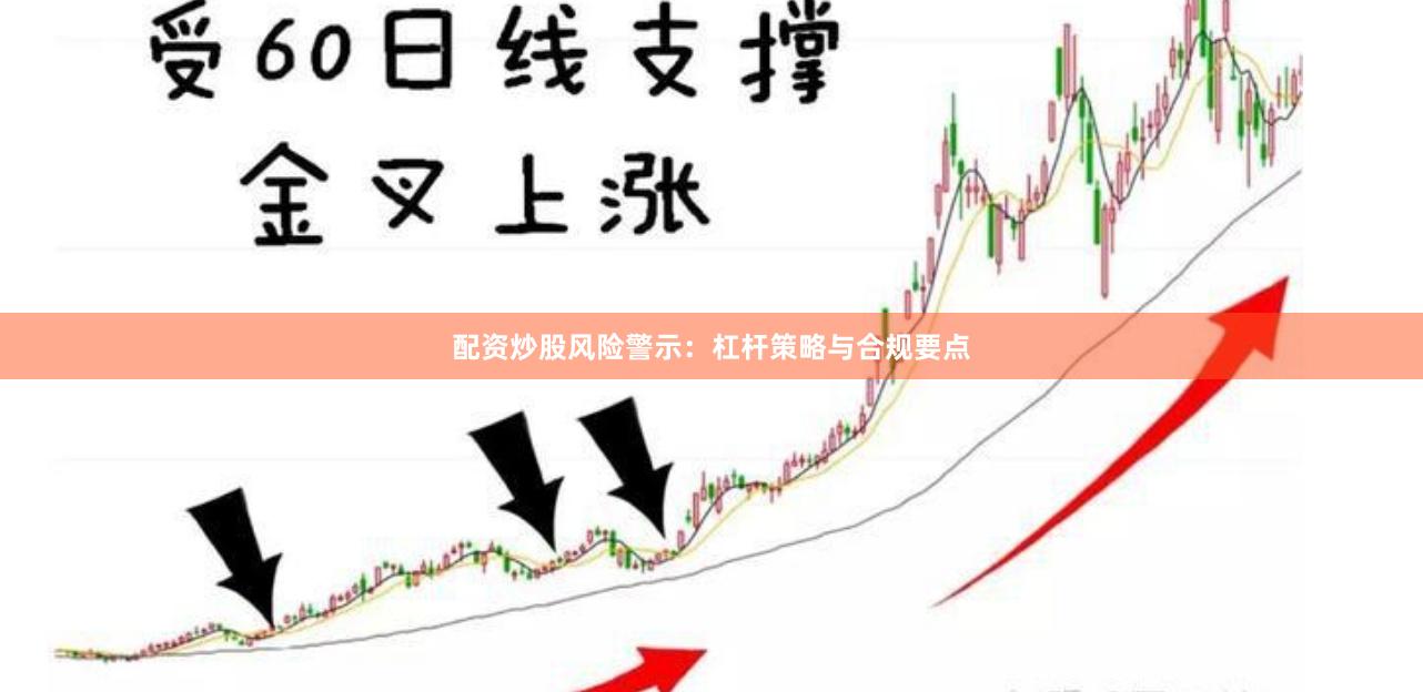配资炒股风险警示：杠杆策略与合规要点