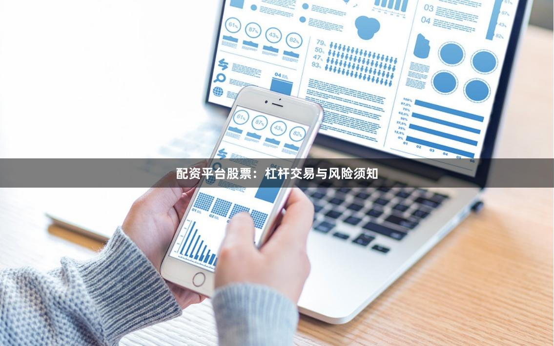 配资平台股票：杠杆交易与风险须知