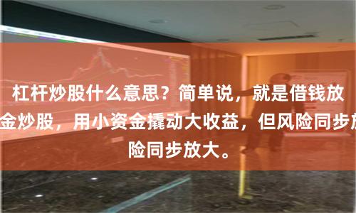 杠杆炒股什么意思？简单说，就是借钱放大本金炒股，用小资金撬动大收益，但风险同步放大。